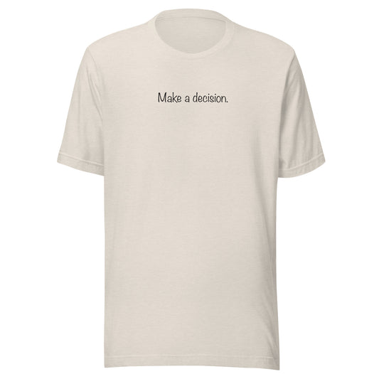 Make a decision. | Unisex t-shirt